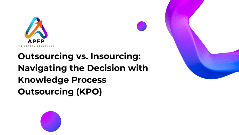 Outsourcing vs. Insourcing Navigating the Decision with Knowledge Process Outsourcing (KPO)